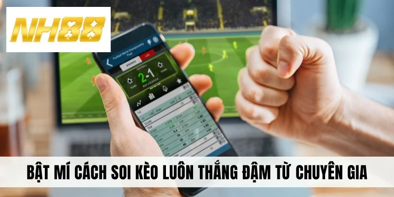 Bật mí cách soi kèo luôn thắng đậm từ chuyên gia